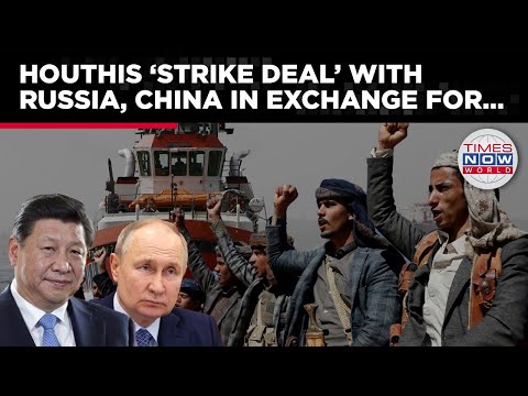 Houthis ‘Strike Deal’ With Russia, China, Trade ‘Safe Passage’ In Red Sea For ‘Political Support’ [Video]