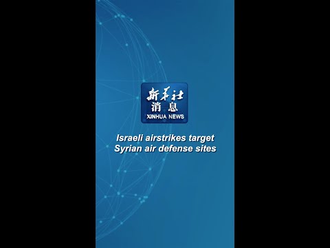 Xinhua News | Israeli airstrikes target Syrian air defense sites [Video]