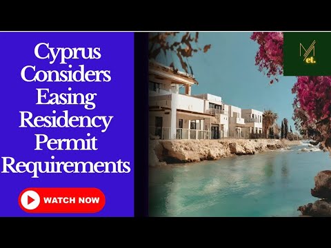 Cyprus Considers Easing Residency Permit Requirements | Residency by Investment [Video]