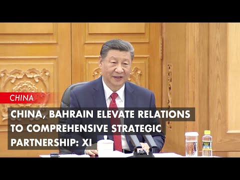 China, Bahrain Elevate Relations to Comprehensive Strategic Partnership: Xi [Video]